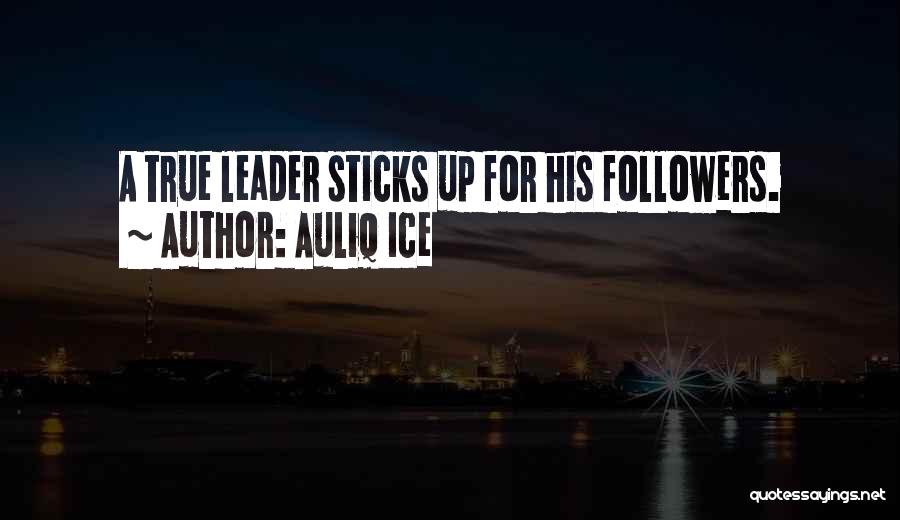Auliq Ice Quotes: A True Leader Sticks Up For His Followers.