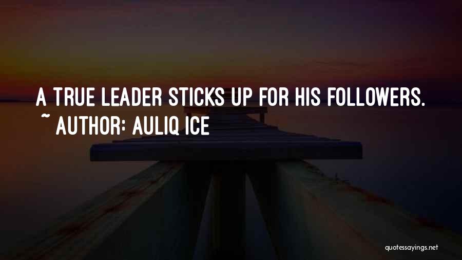 Auliq Ice Quotes: A True Leader Sticks Up For His Followers.