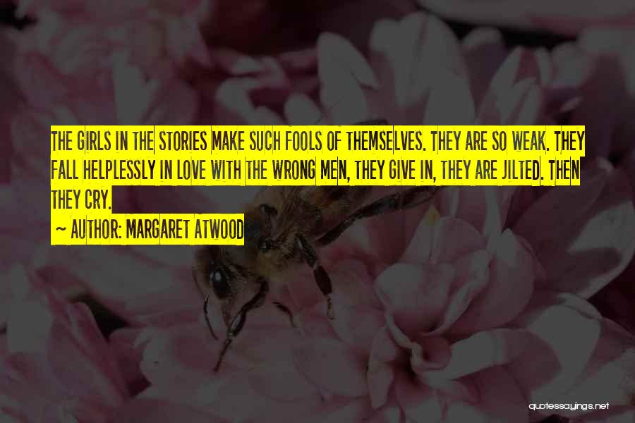 Margaret Atwood Quotes: The Girls In The Stories Make Such Fools Of Themselves. They Are So Weak. They Fall Helplessly In Love With