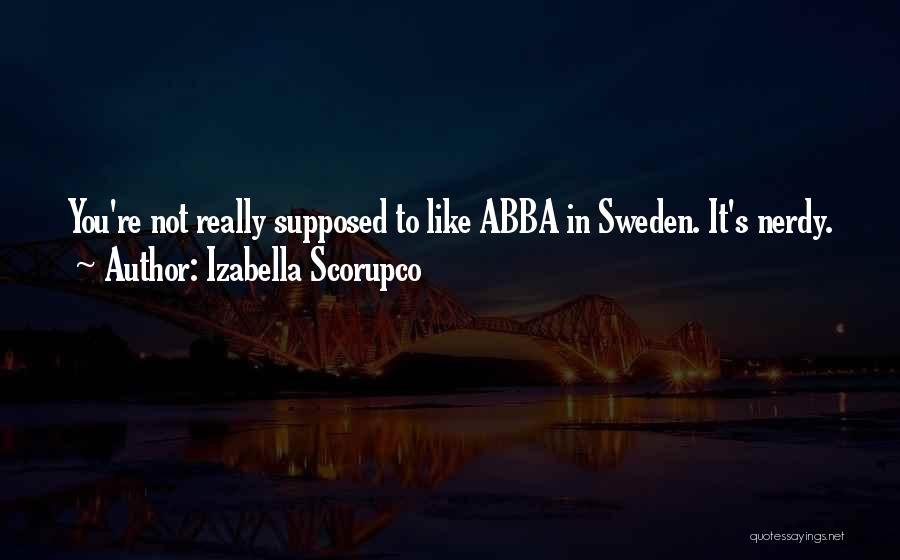 Izabella Scorupco Quotes: You're Not Really Supposed To Like Abba In Sweden. It's Nerdy.