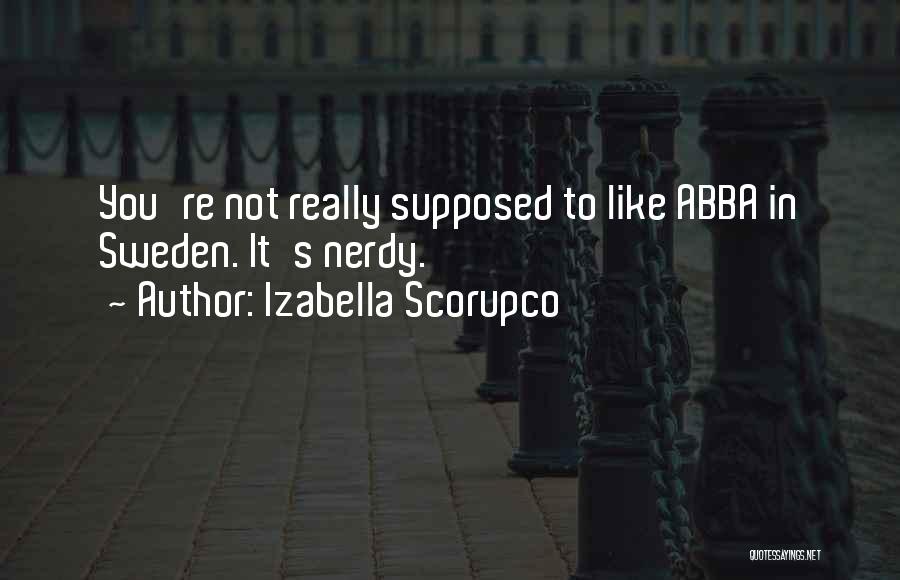 Izabella Scorupco Quotes: You're Not Really Supposed To Like Abba In Sweden. It's Nerdy.