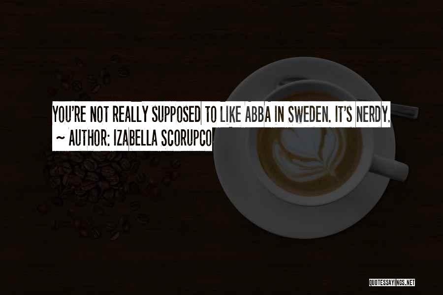 Izabella Scorupco Quotes: You're Not Really Supposed To Like Abba In Sweden. It's Nerdy.