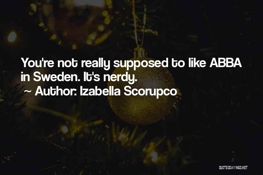 Izabella Scorupco Quotes: You're Not Really Supposed To Like Abba In Sweden. It's Nerdy.