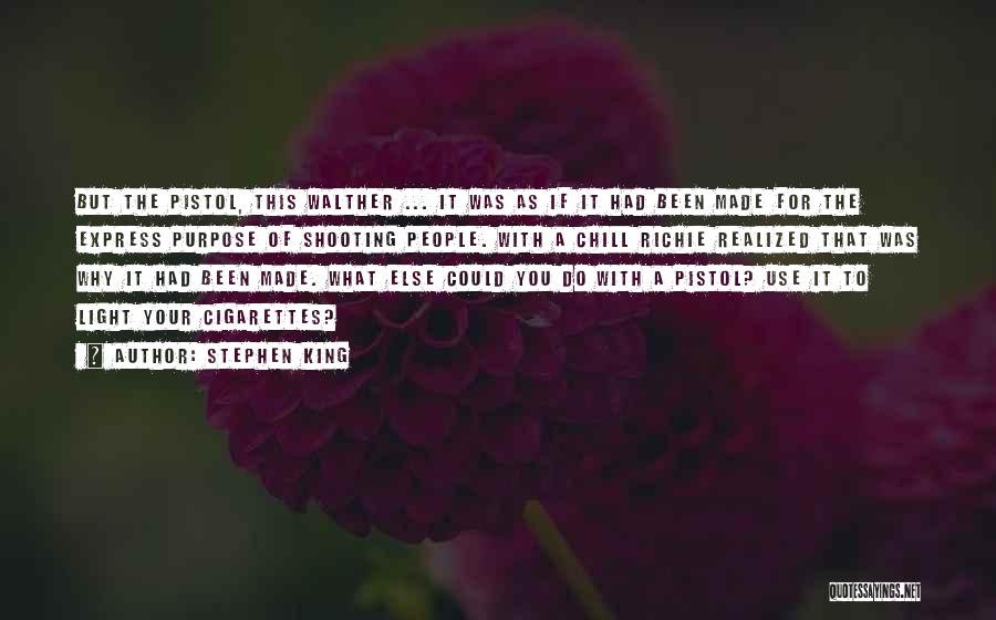 Stephen King Quotes: But The Pistol, This Walther ... It Was As If It Had Been Made For The Express Purpose Of Shooting