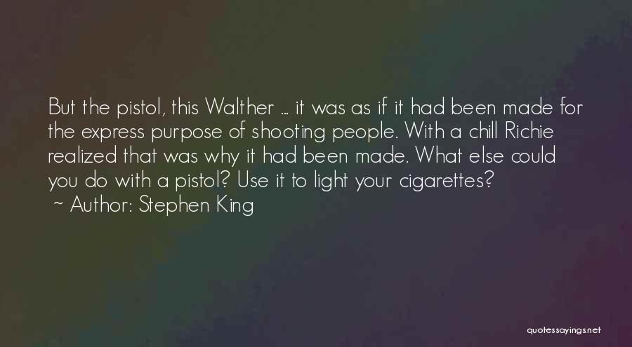 Stephen King Quotes: But The Pistol, This Walther ... It Was As If It Had Been Made For The Express Purpose Of Shooting