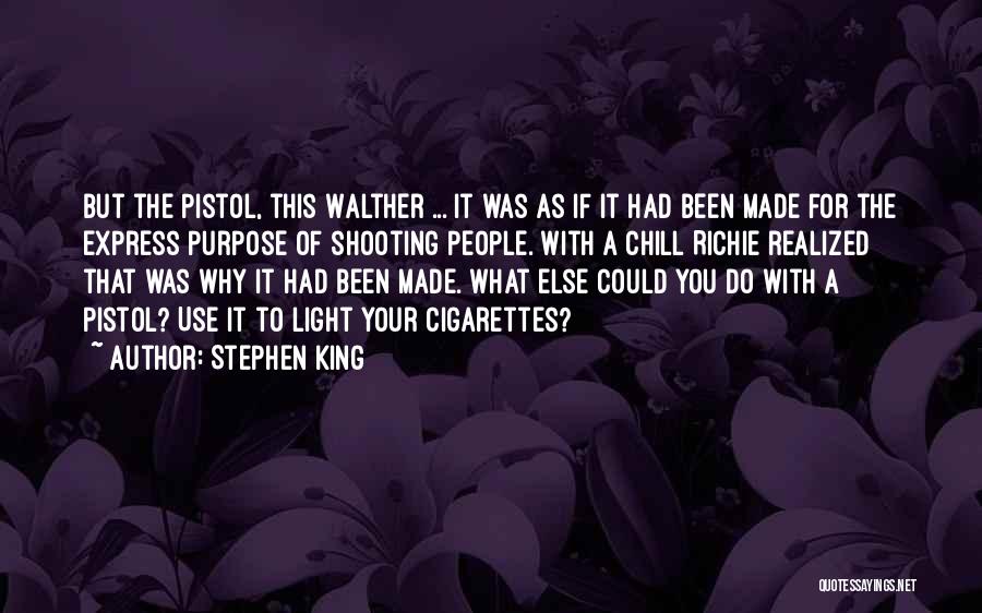 Stephen King Quotes: But The Pistol, This Walther ... It Was As If It Had Been Made For The Express Purpose Of Shooting
