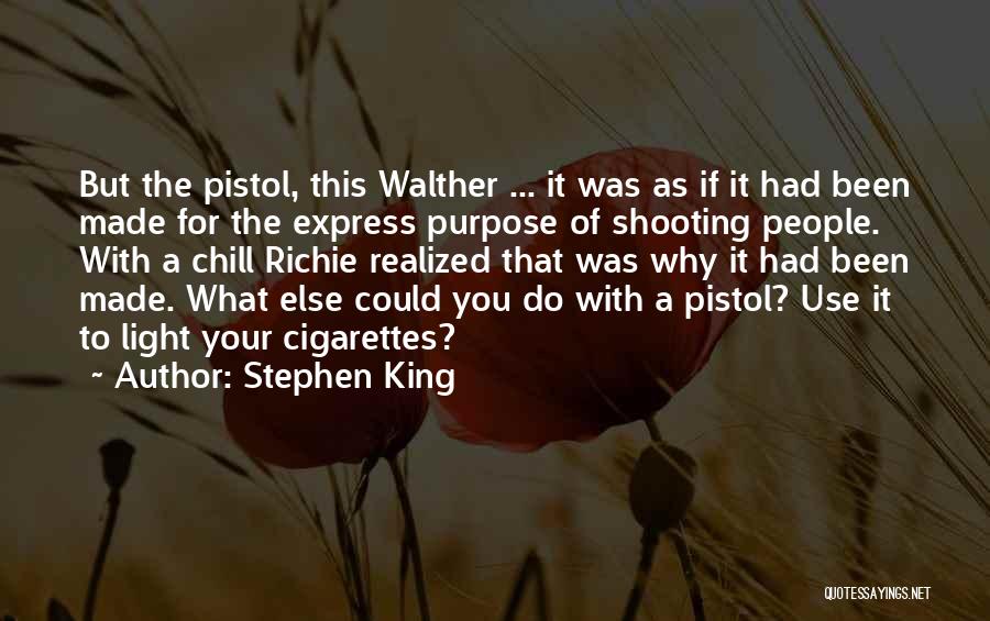 Stephen King Quotes: But The Pistol, This Walther ... It Was As If It Had Been Made For The Express Purpose Of Shooting