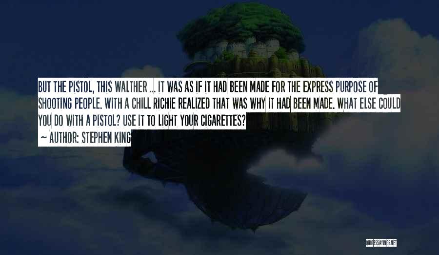 Stephen King Quotes: But The Pistol, This Walther ... It Was As If It Had Been Made For The Express Purpose Of Shooting