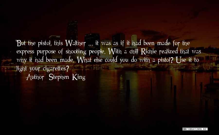 Stephen King Quotes: But The Pistol, This Walther ... It Was As If It Had Been Made For The Express Purpose Of Shooting