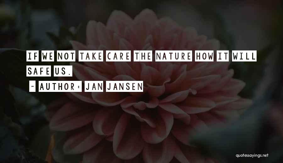 Jan Jansen Quotes: If We Not Take Care The Nature How It Will Safe Us.