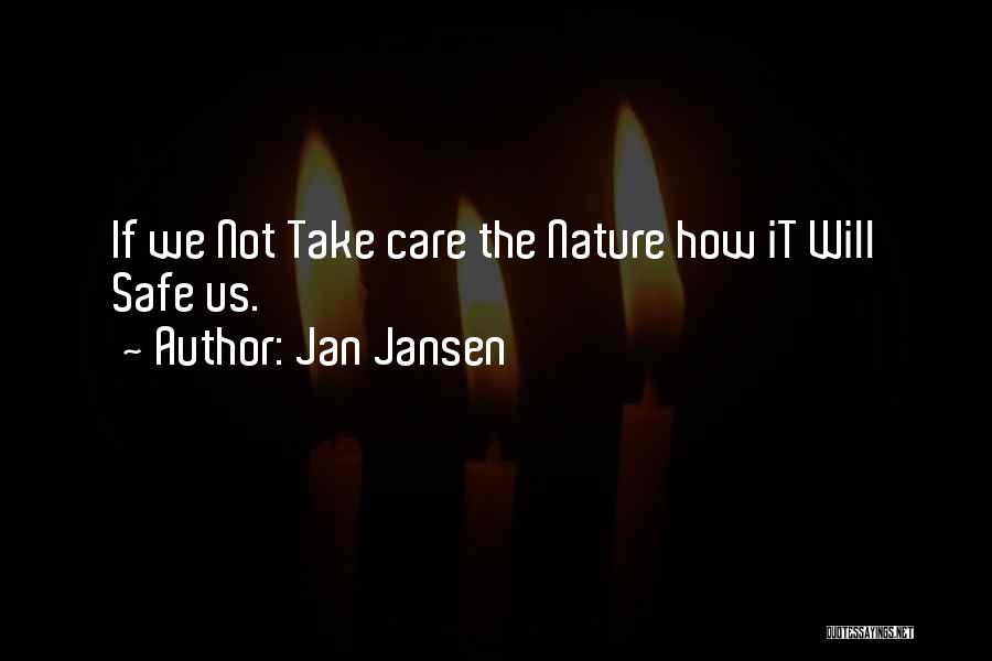 Jan Jansen Quotes: If We Not Take Care The Nature How It Will Safe Us.