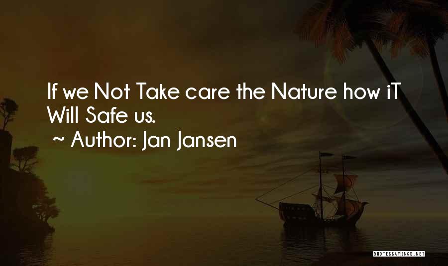 Jan Jansen Quotes: If We Not Take Care The Nature How It Will Safe Us.
