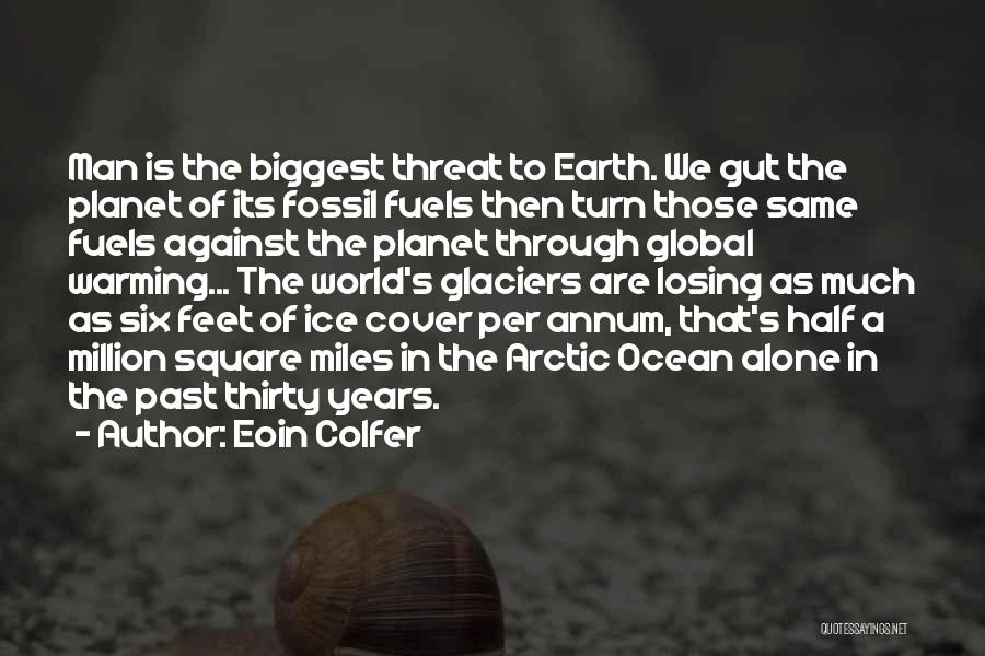 Eoin Colfer Quotes: Man Is The Biggest Threat To Earth. We Gut The Planet Of Its Fossil Fuels Then Turn Those Same Fuels