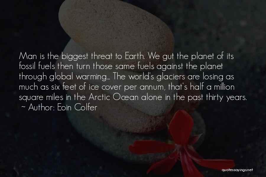 Eoin Colfer Quotes: Man Is The Biggest Threat To Earth. We Gut The Planet Of Its Fossil Fuels Then Turn Those Same Fuels