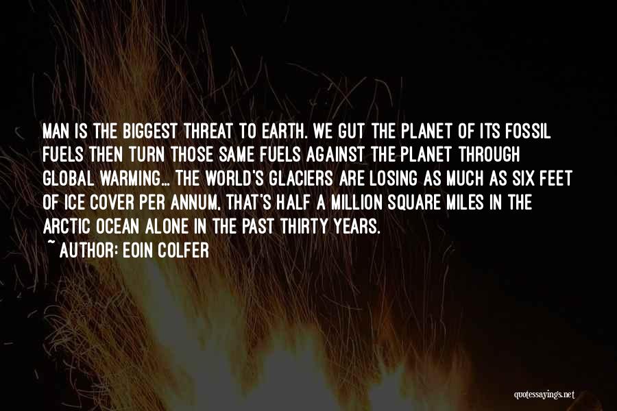 Eoin Colfer Quotes: Man Is The Biggest Threat To Earth. We Gut The Planet Of Its Fossil Fuels Then Turn Those Same Fuels