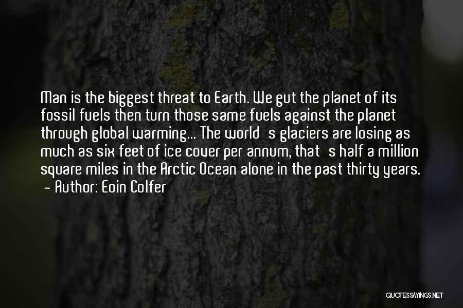 Eoin Colfer Quotes: Man Is The Biggest Threat To Earth. We Gut The Planet Of Its Fossil Fuels Then Turn Those Same Fuels