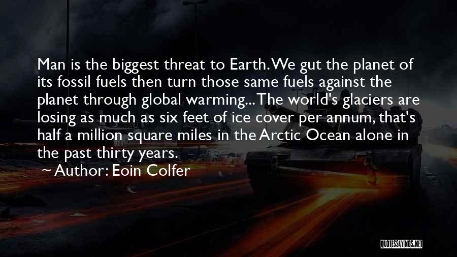 Eoin Colfer Quotes: Man Is The Biggest Threat To Earth. We Gut The Planet Of Its Fossil Fuels Then Turn Those Same Fuels