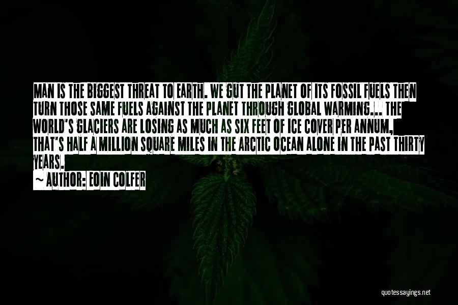 Eoin Colfer Quotes: Man Is The Biggest Threat To Earth. We Gut The Planet Of Its Fossil Fuels Then Turn Those Same Fuels
