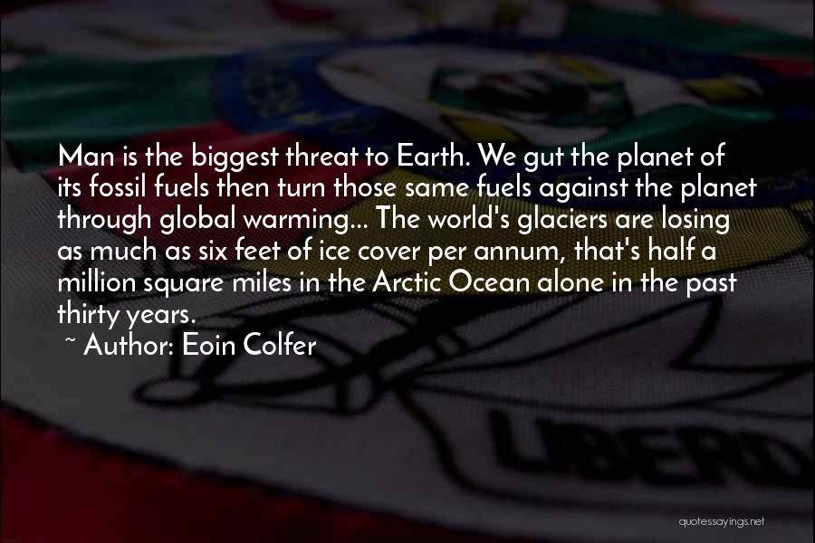 Eoin Colfer Quotes: Man Is The Biggest Threat To Earth. We Gut The Planet Of Its Fossil Fuels Then Turn Those Same Fuels