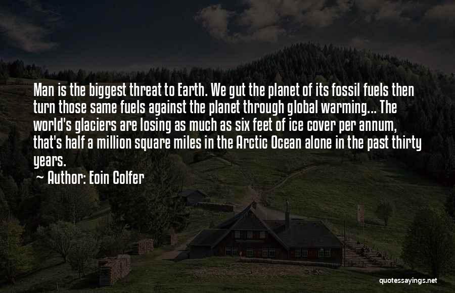 Eoin Colfer Quotes: Man Is The Biggest Threat To Earth. We Gut The Planet Of Its Fossil Fuels Then Turn Those Same Fuels