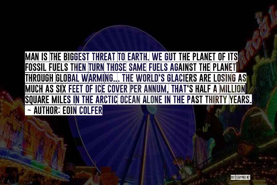 Eoin Colfer Quotes: Man Is The Biggest Threat To Earth. We Gut The Planet Of Its Fossil Fuels Then Turn Those Same Fuels