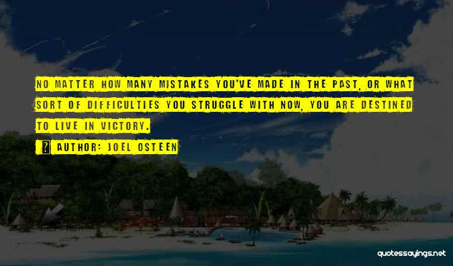 Joel Osteen Quotes: No Matter How Many Mistakes You've Made In The Past, Or What Sort Of Difficulties You Struggle With Now, You