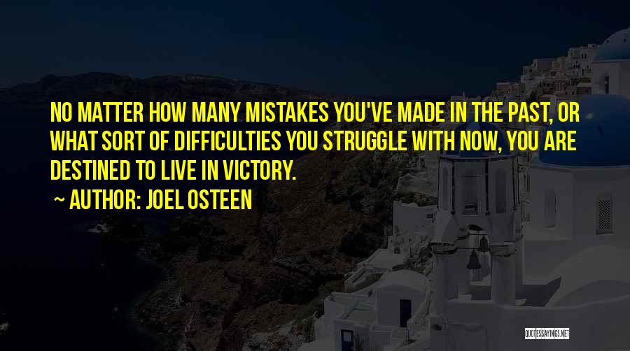 Joel Osteen Quotes: No Matter How Many Mistakes You've Made In The Past, Or What Sort Of Difficulties You Struggle With Now, You