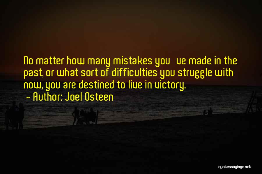 Joel Osteen Quotes: No Matter How Many Mistakes You've Made In The Past, Or What Sort Of Difficulties You Struggle With Now, You