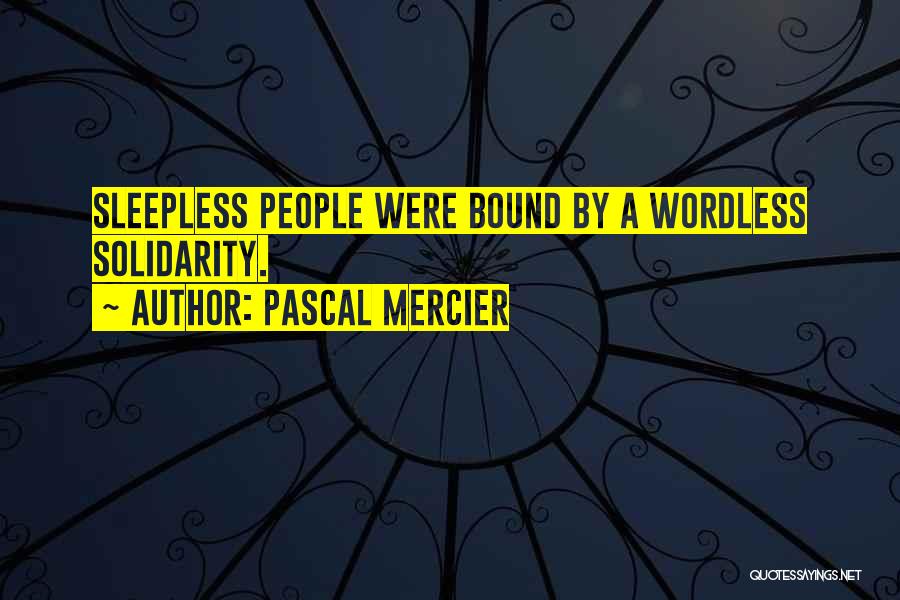 Pascal Mercier Quotes: Sleepless People Were Bound By A Wordless Solidarity.