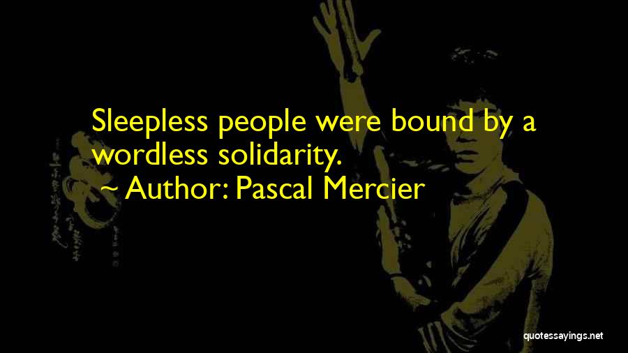 Pascal Mercier Quotes: Sleepless People Were Bound By A Wordless Solidarity.