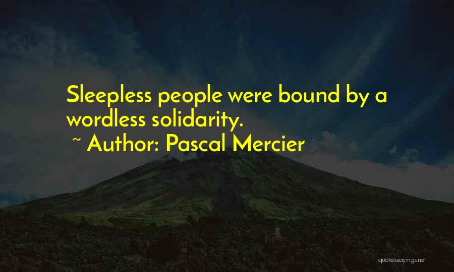 Pascal Mercier Quotes: Sleepless People Were Bound By A Wordless Solidarity.