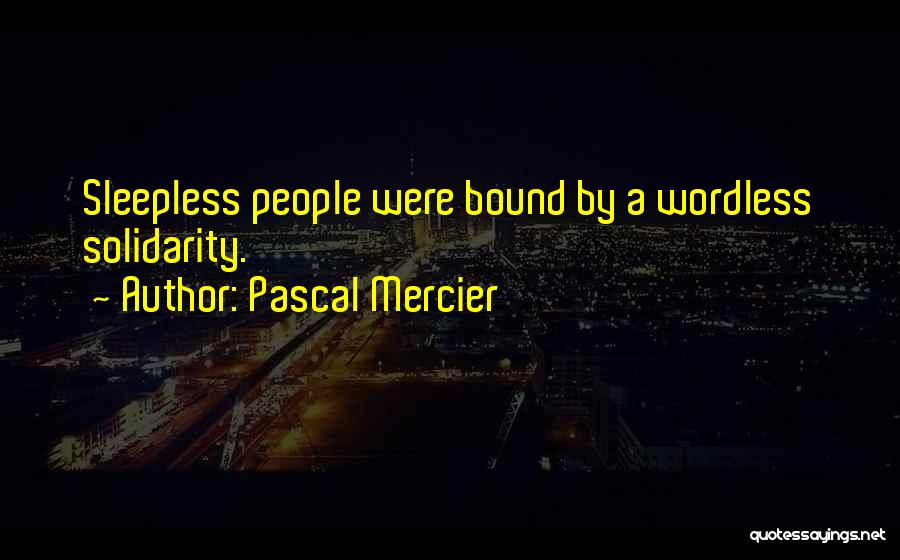 Pascal Mercier Quotes: Sleepless People Were Bound By A Wordless Solidarity.