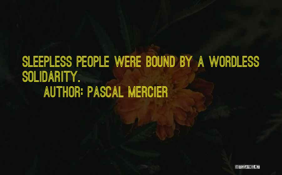 Pascal Mercier Quotes: Sleepless People Were Bound By A Wordless Solidarity.