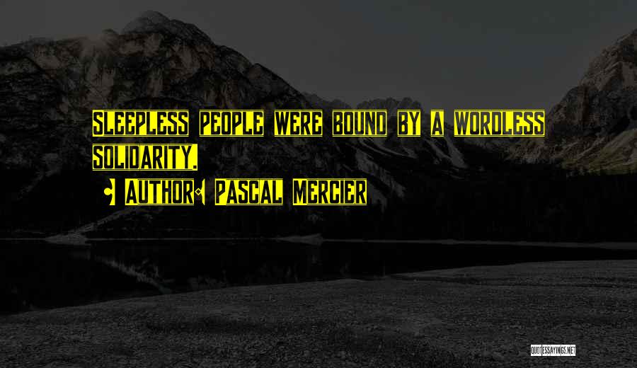 Pascal Mercier Quotes: Sleepless People Were Bound By A Wordless Solidarity.