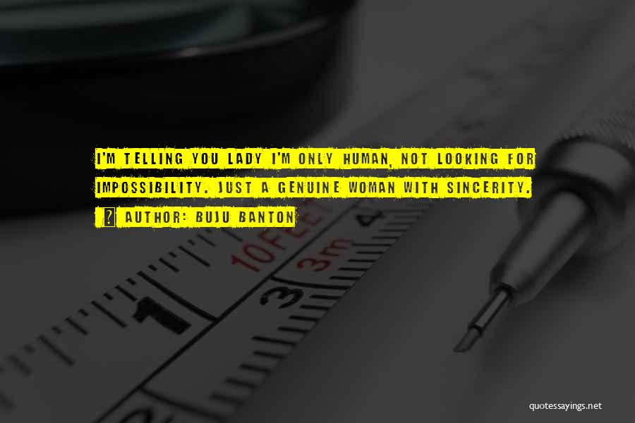 Buju Banton Quotes: I'm Telling You Lady I'm Only Human, Not Looking For Impossibility. Just A Genuine Woman With Sincerity.