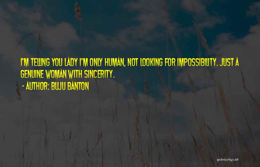 Buju Banton Quotes: I'm Telling You Lady I'm Only Human, Not Looking For Impossibility. Just A Genuine Woman With Sincerity.