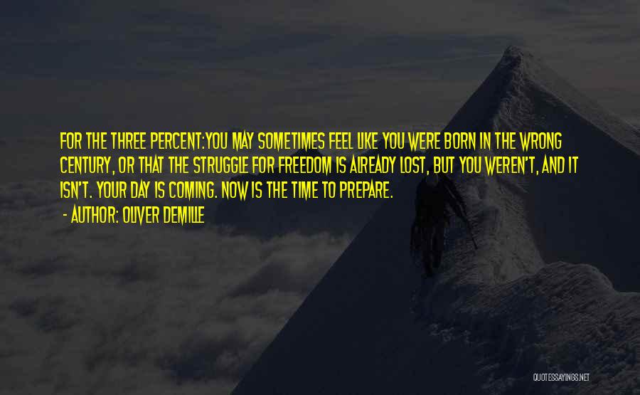 Oliver DeMille Quotes: For The Three Percent:you May Sometimes Feel Like You Were Born In The Wrong Century, Or That The Struggle For