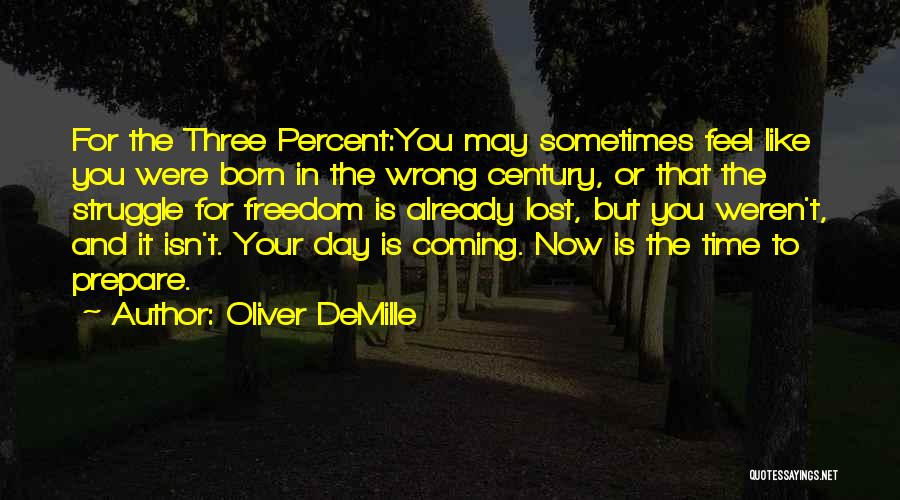 Oliver DeMille Quotes: For The Three Percent:you May Sometimes Feel Like You Were Born In The Wrong Century, Or That The Struggle For