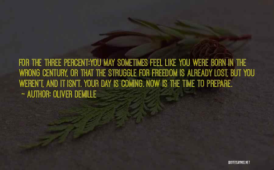 Oliver DeMille Quotes: For The Three Percent:you May Sometimes Feel Like You Were Born In The Wrong Century, Or That The Struggle For