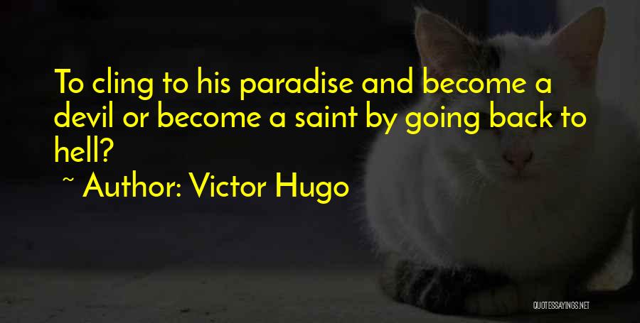 Victor Hugo Quotes: To Cling To His Paradise And Become A Devil Or Become A Saint By Going Back To Hell?