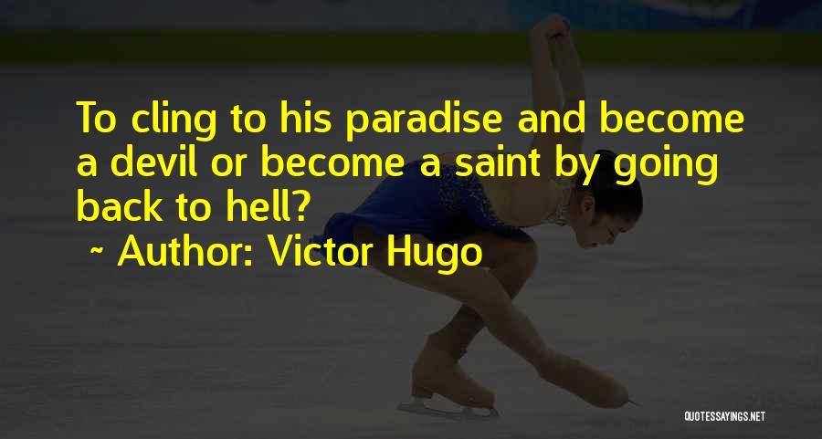 Victor Hugo Quotes: To Cling To His Paradise And Become A Devil Or Become A Saint By Going Back To Hell?