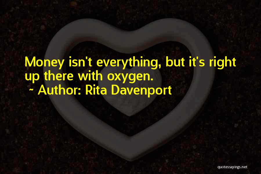 Rita Davenport Quotes: Money Isn't Everything, But It's Right Up There With Oxygen.