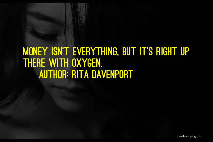 Rita Davenport Quotes: Money Isn't Everything, But It's Right Up There With Oxygen.