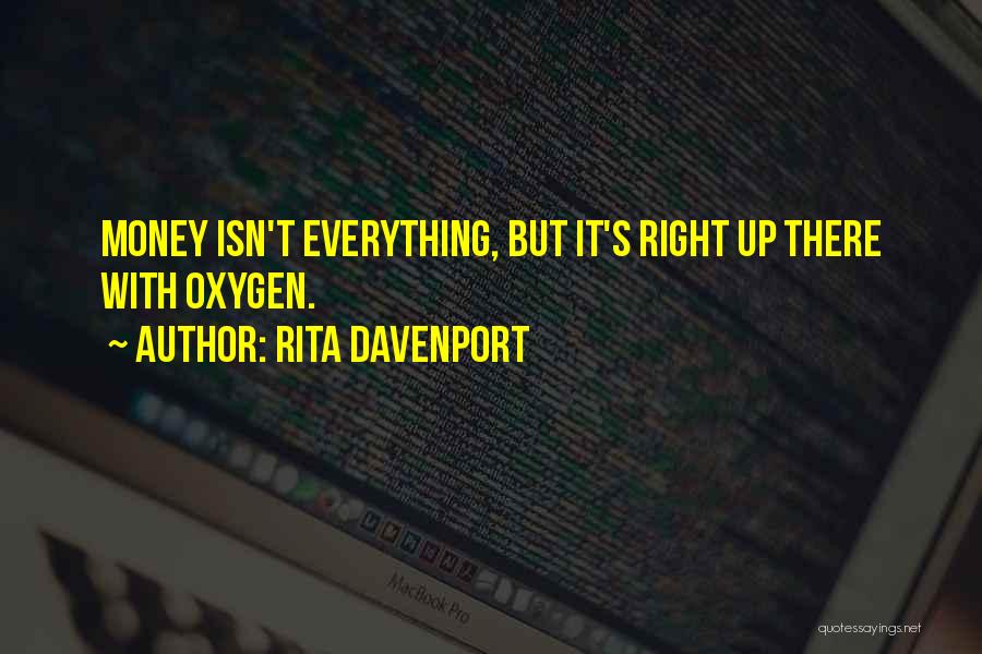 Rita Davenport Quotes: Money Isn't Everything, But It's Right Up There With Oxygen.