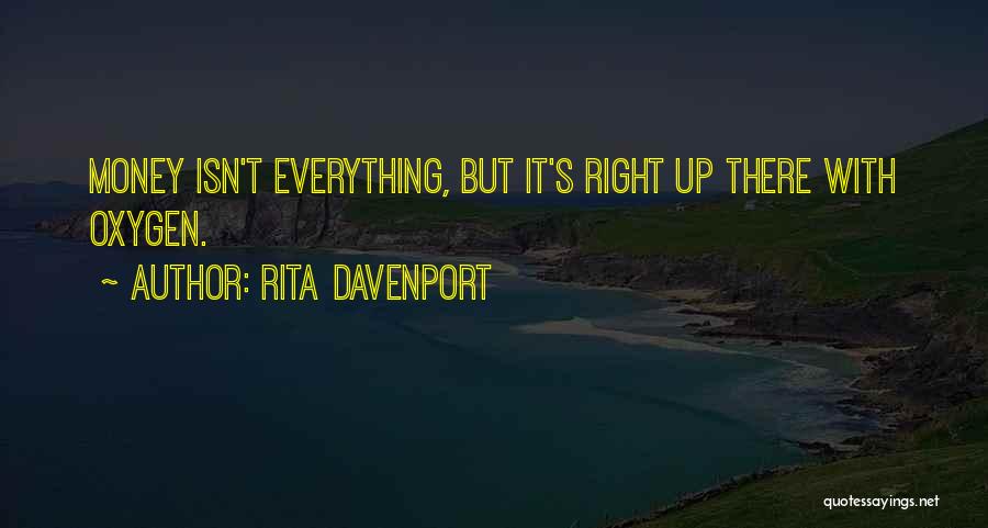 Rita Davenport Quotes: Money Isn't Everything, But It's Right Up There With Oxygen.