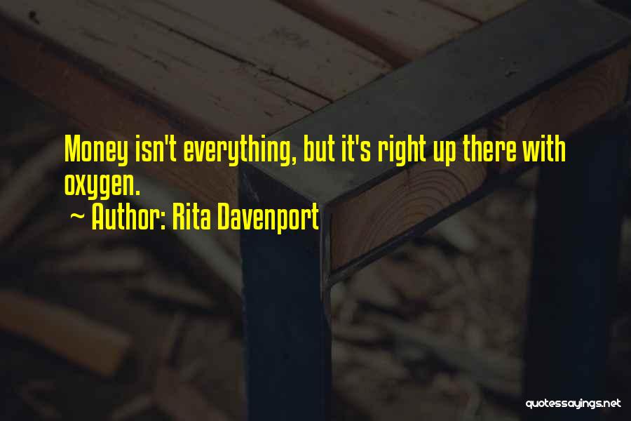 Rita Davenport Quotes: Money Isn't Everything, But It's Right Up There With Oxygen.