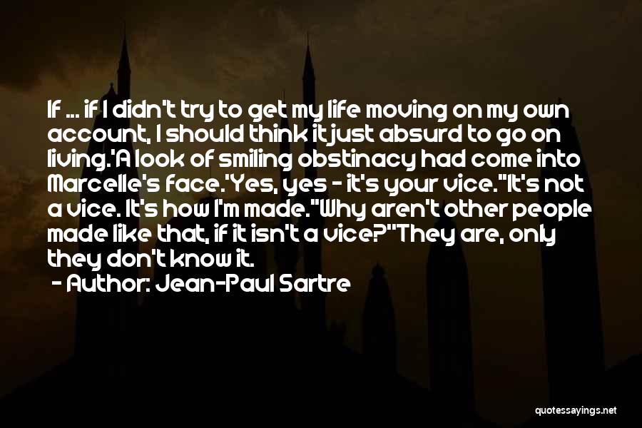 Jean-Paul Sartre Quotes: If ... If I Didn't Try To Get My Life Moving On My Own Account, I Should Think It Just