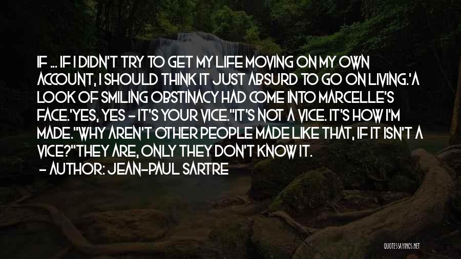 Jean-Paul Sartre Quotes: If ... If I Didn't Try To Get My Life Moving On My Own Account, I Should Think It Just