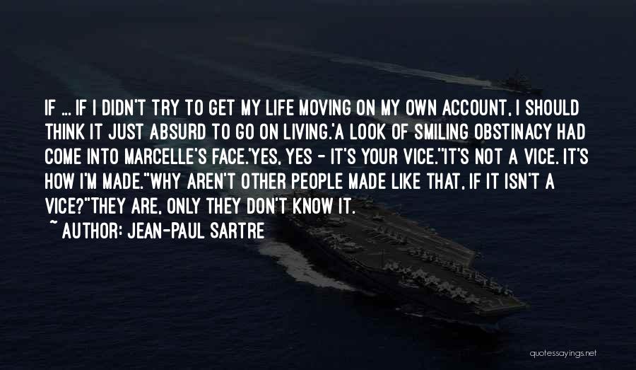 Jean-Paul Sartre Quotes: If ... If I Didn't Try To Get My Life Moving On My Own Account, I Should Think It Just