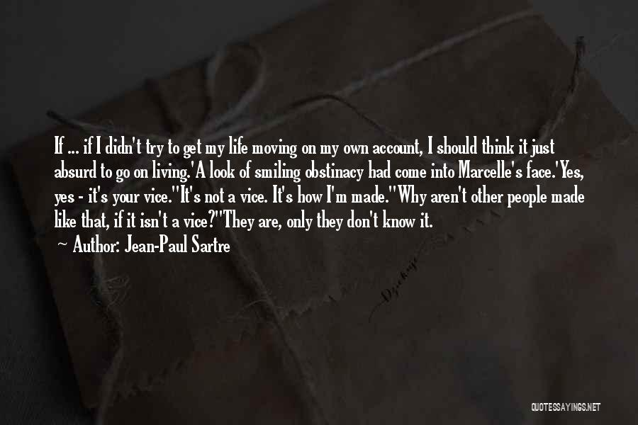 Jean-Paul Sartre Quotes: If ... If I Didn't Try To Get My Life Moving On My Own Account, I Should Think It Just